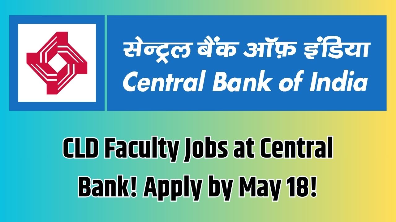 CLD Faculty Jobs Open at Central Bank of India—2025 Recruitment Ends 18 May, Apply Now