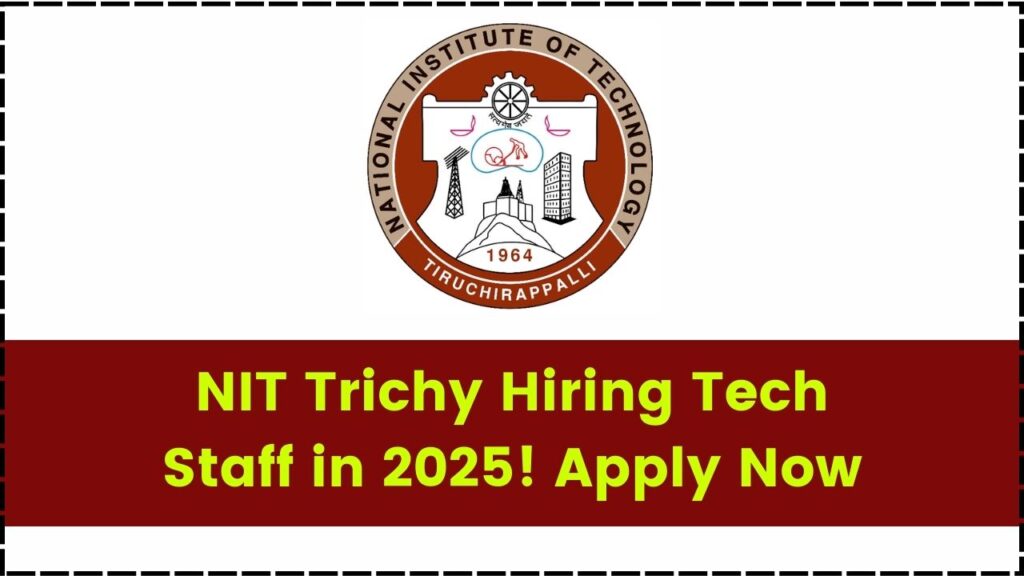 NIT Trichy Hiring Technical Staff in 2025—Check Eligibility, Salary & How to Apply Now