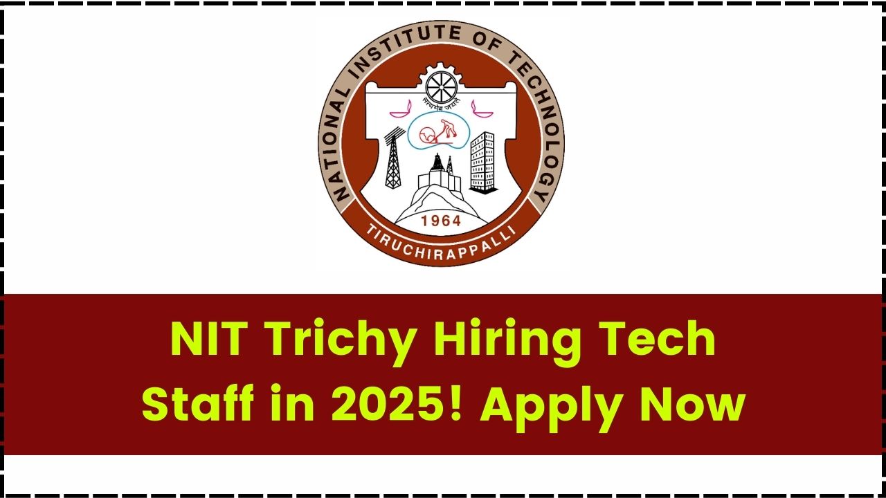 NIT Trichy Hiring Technical Staff in 2025—Check Eligibility, Salary & How to Apply Now