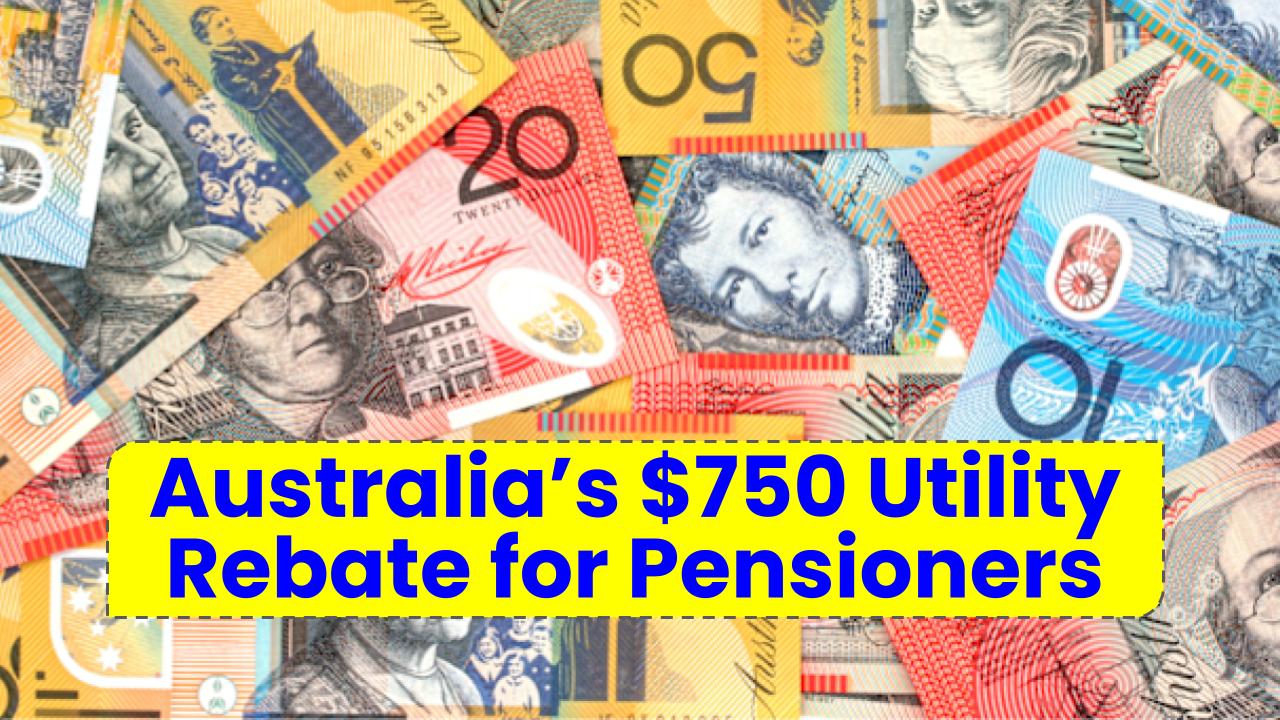 Australia’s $750 Utility Rebate for Pensioners: What You Need to Know and How to Claim It