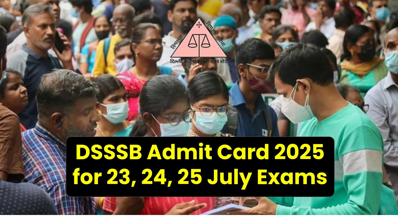 DSSSB Admit Card 2025 for 23, 24, 25 July Exams Released – Download Yours Now!
