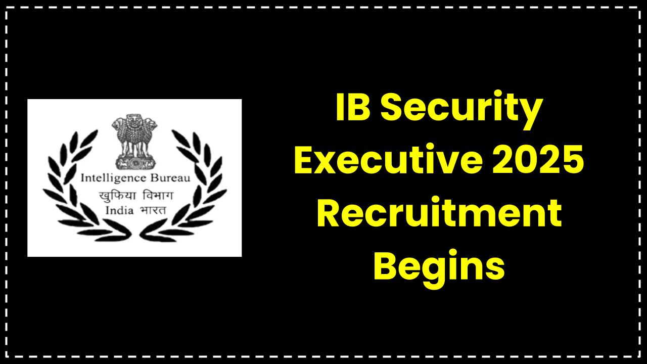 IB Security Executive 2025 Recruitment Begins – Step-by-Step Guide to Fill the Online Form Before It’s Too Late!