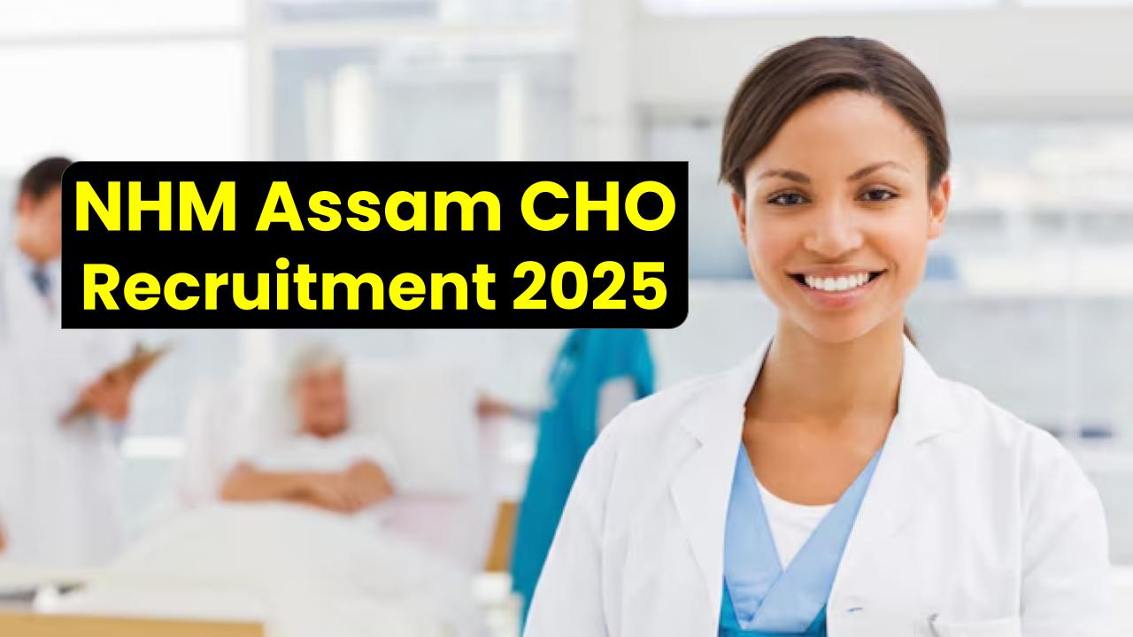 NHM Assam CHO Recruitment 2025 – Application, Apply Online for 882 Posts