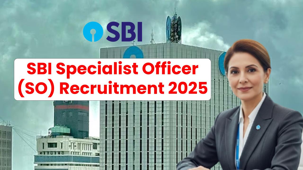 SBI Specialist Officer (SO) Recruitment 2025 Notification Out: Key Dates, Salaries, and How to Apply