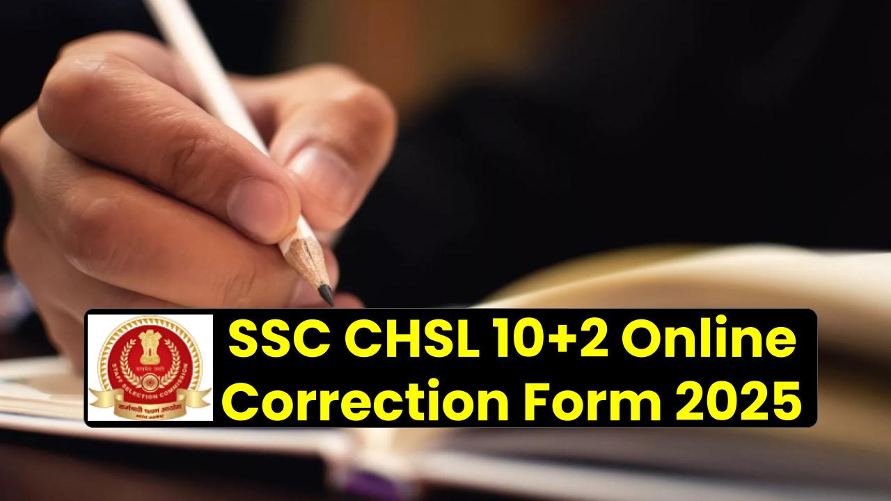 SSC CHSL 10+2 Online Correction Form 2025: Correct Your Information Before 26 July