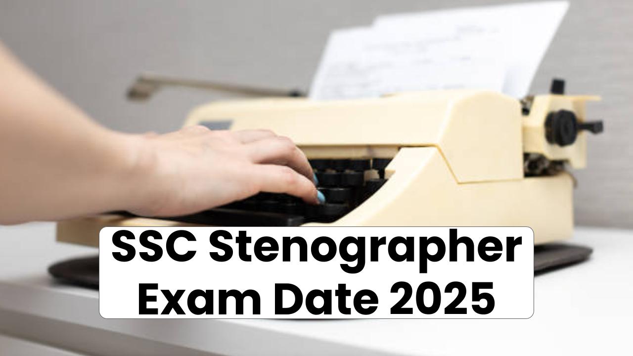 SSC Stenographer Exam Date 2025 Announced—Check Your Schedule Before It’s Too Late!
