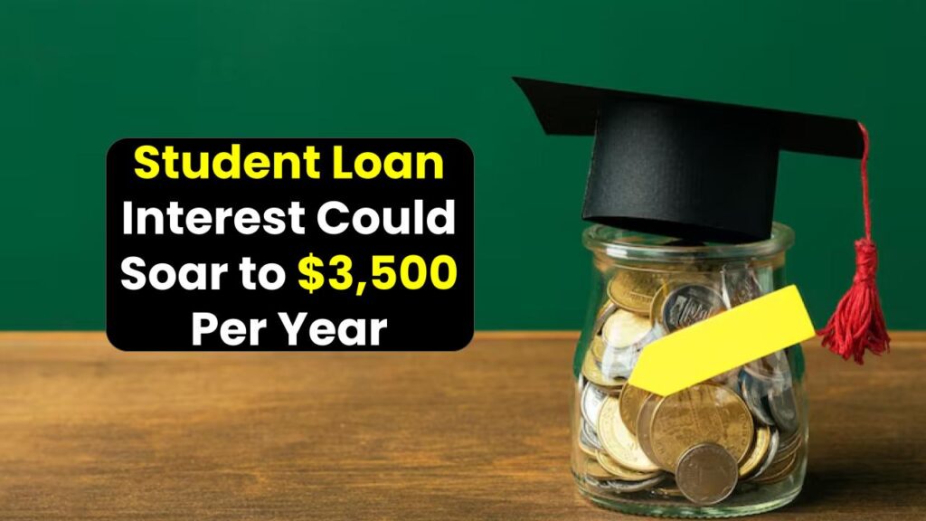 Student Loan Interest Could Soar to $3,500 Per Year – Here's How 7.7 Million Borrowers Are Impacted