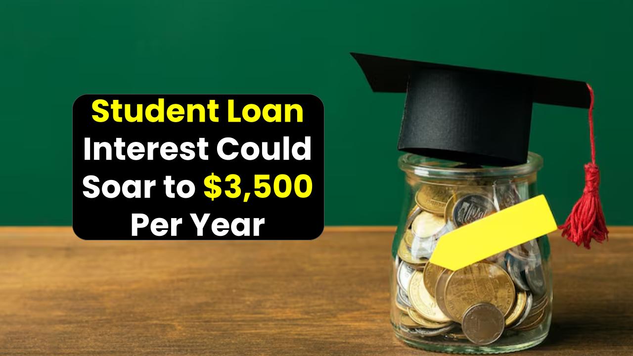 Student Loan Interest Could Soar to $3,500 Per Year – Here's How 7.7 Million Borrowers Are Impacted