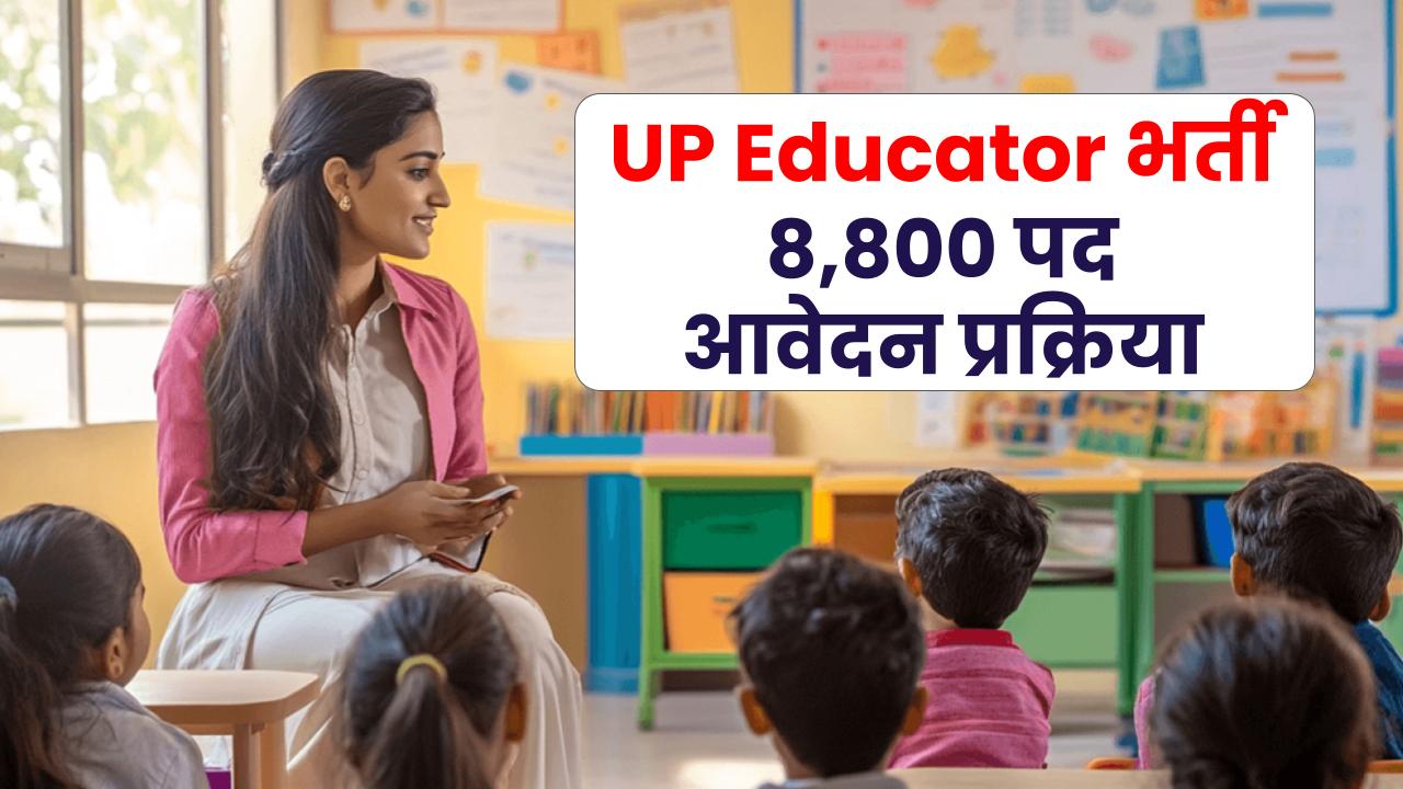 UP Educator भर्ती 2025: बालबाटिका कक्षाओं के लिए 8,800 पदों पर भर्ती, जानिए आवेदन प्रक्रिया और सभी डिटेल्स!
