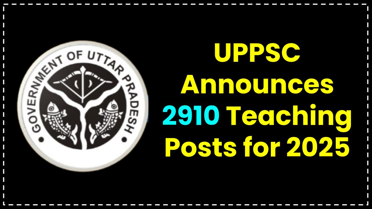 UPPSC Announces 2910 Teaching Posts for 2025 — Assistant Professor & Lecturer Recruitment Now Live!
